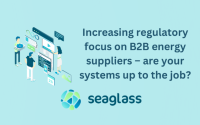 Increasing regulatory focus on B2B energy suppliers – are your systems up to the job?